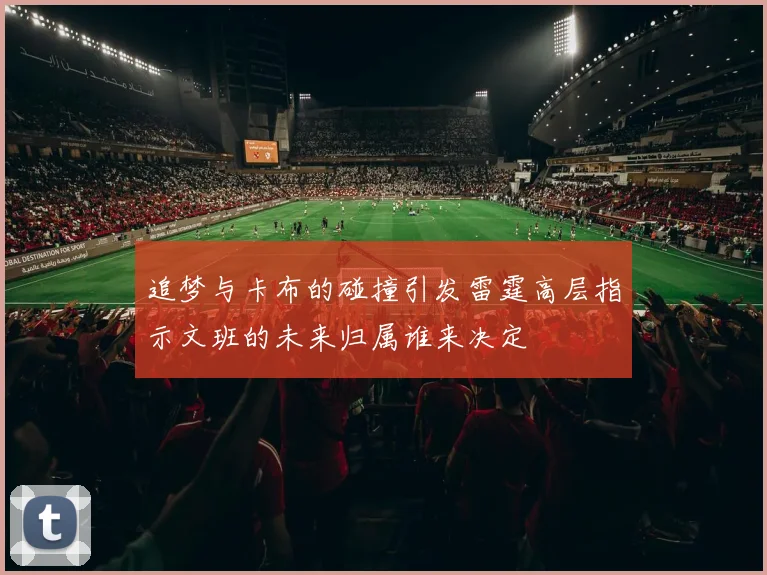 追梦与卡布的碰撞引发雷霆高层指示文班的未来归属谁来决定